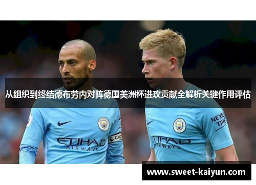 从组织到终结德布劳内对阵德国美洲杯进攻贡献全解析关键作用评估