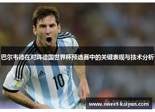 巴尔韦德在对阵德国世界杯预选赛中的关键表现与技术分析