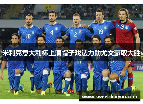 米利克意大利杯上演帽子戏法力助尤文豪取大胜