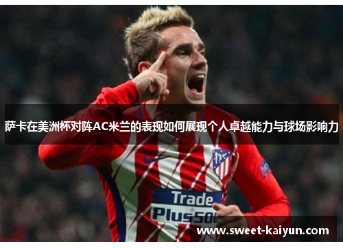 萨卡在美洲杯对阵AC米兰的表现如何展现个人卓越能力与球场影响力