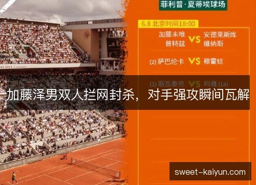 加藤泽男双人拦网封杀,对手强攻瞬间瓦解 加藤泽男双人拦网封杀,对手强攻瞬间瓦解