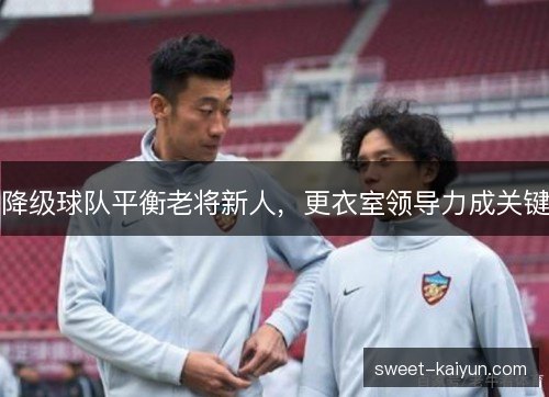 降级球队平衡老将新人,更衣室领导力成关键 降级球队平衡老将新人,更衣室领导力成关键